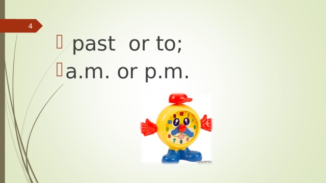   past  or to; a.m. or p.m.  