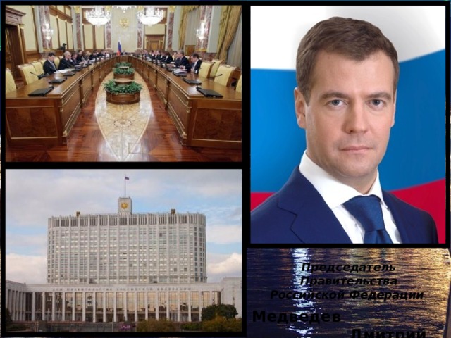 Председатель Правительства  Российской Федерации   Медведев Дмитрий Анатольевич 