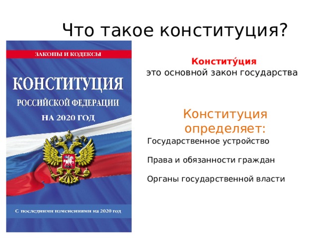 Что такое конституция?  Конститу́ция   это основной закон государства Конституция определяет: Государственное устройство   Права и обязанности граждан   Органы государственной власти 