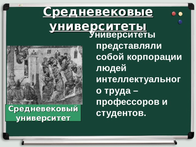 Средневековые университеты Университеты представляли собой корпорации людей интеллектуального труда – профессоров и студентов. Средневековый университет 