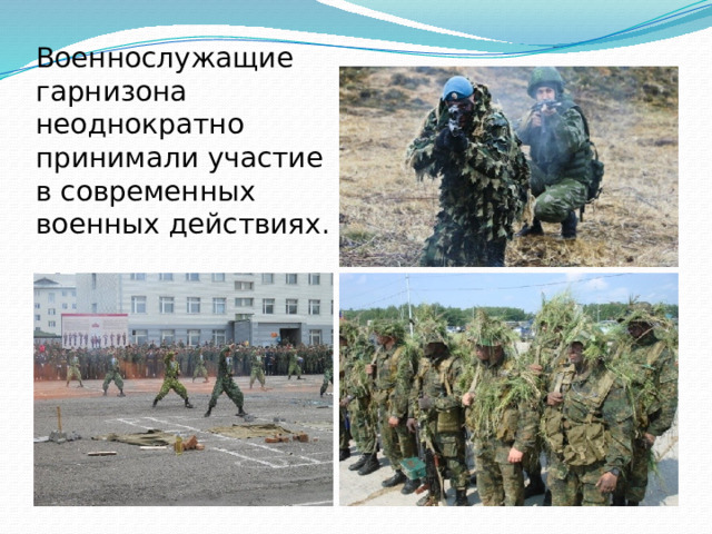 Военнослужащие гарнизона неоднократно принимали участие в современных военных действиях. 