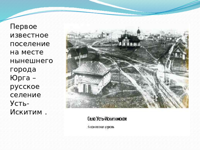 Первое известное поселение на месте нынешнего города Юрга – русское селение Усть-Искитим .   