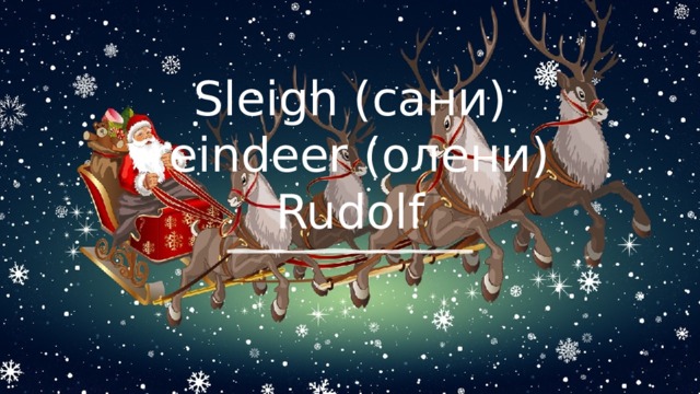Sleigh (сани)  reindeer (олени)  Rudolf 