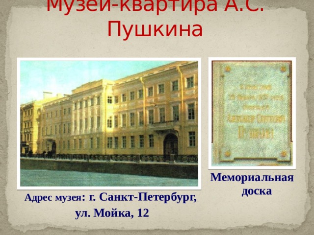 Музей-квартира А.С. Пушкина   Мемориальная доска Адрес музея : г. Санкт-Петербург, ул. Мойка, 12 
