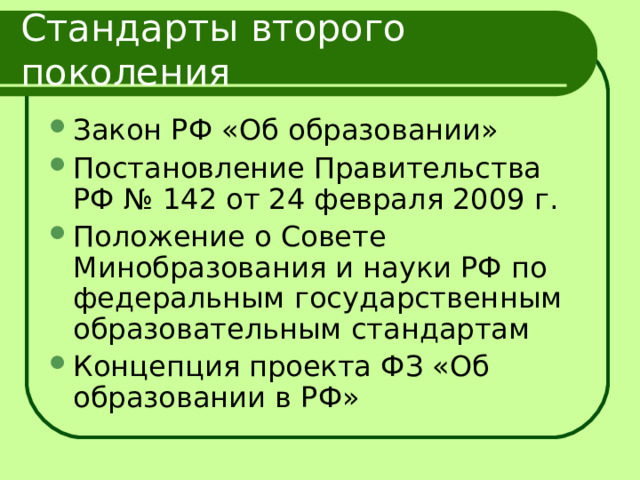 Стандарты второго поколения Закон РФ «Об образовании» Постановление Правительства РФ № 142 от 24 февраля 2009 г. Положение о Совете Минобразования и науки РФ по федеральным государственным образовательным стандартам Концепция проекта ФЗ «Об образовании в РФ» 