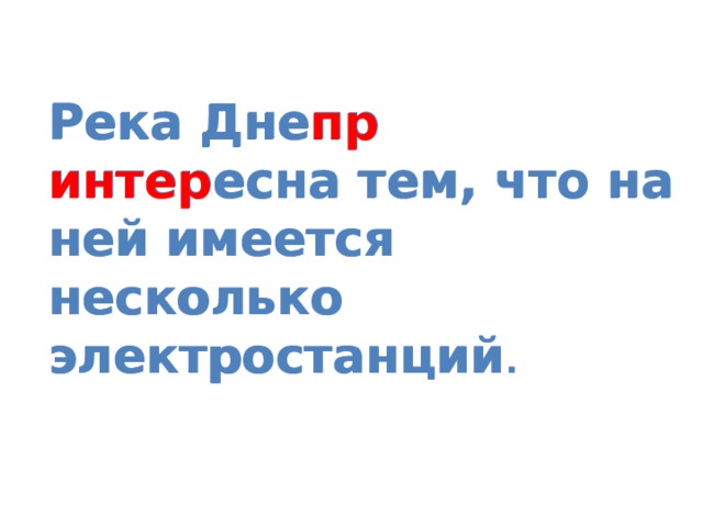 Река Днепр интересна тем, что на ней имеется несколько электростанций . Река Дне пр  интер есна тем, что на ней имеется несколько электростанций . 