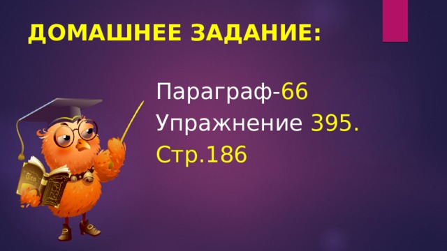 ДОМАШНЕЕ ЗАДАНИЕ: Параграф- 66 Упражнение 395. Стр.186 
