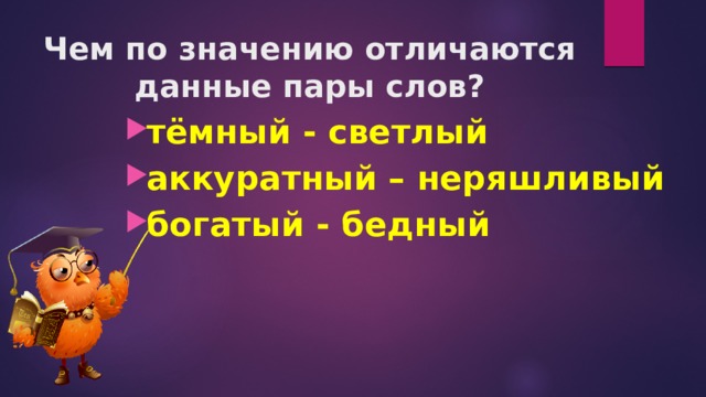 Чем по значению отличаются данные пары слов? тёмный - светлый аккуратный – неряшливый богатый - бедный 