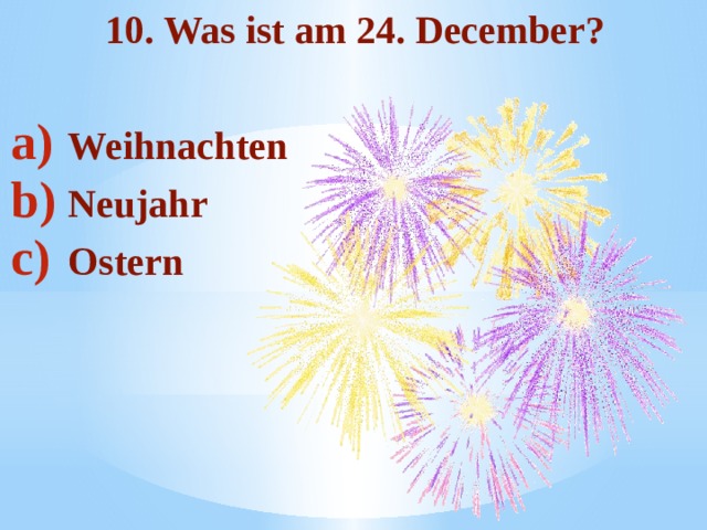 10. Was ist am 24. December?  Weihnachten Neujahr Ostern 