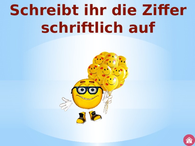 Schreibt ihr die Ziffer schriftlich auf 
