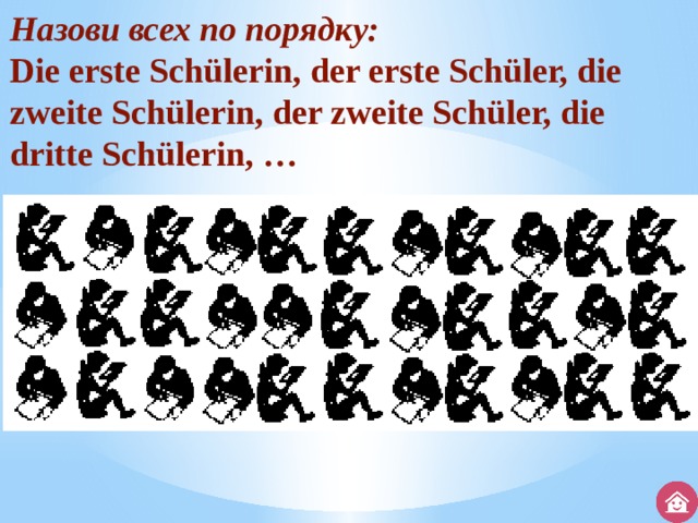 Назови всех по порядку: Die erste Schülerin, der erste Schüler, die zweite Schülerin, der zweite Schüler, die dritte Schülerin, … 