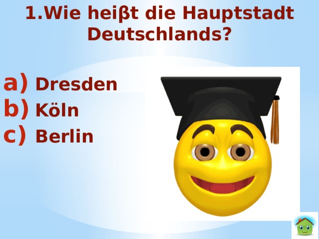 1.Wie heiβt die Hauptstadt Deutschlands?  Dresden Köln Berlin  