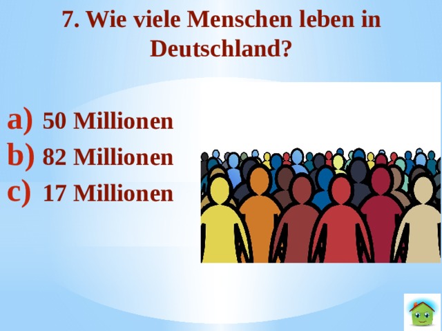 7. Wie viele Menschen leben in Deutschland?  50 Millionen 82 Millionen 17 Millionen 
