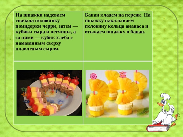 На шпажки надеваем сначала половинку помидорки черри, затем — кубики сыра и ветчины, а за ними — кубик хлеба с намазанным сверху плавленым сыром.  Банан кладем на персик. На шпажку накалываем половину кольца ананаса и втыкаем шпажку в банан.    