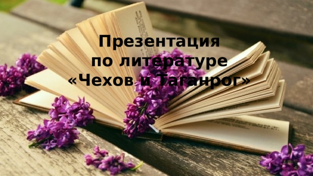 Презентация  по литературе  «Чехов и Таганрог» 