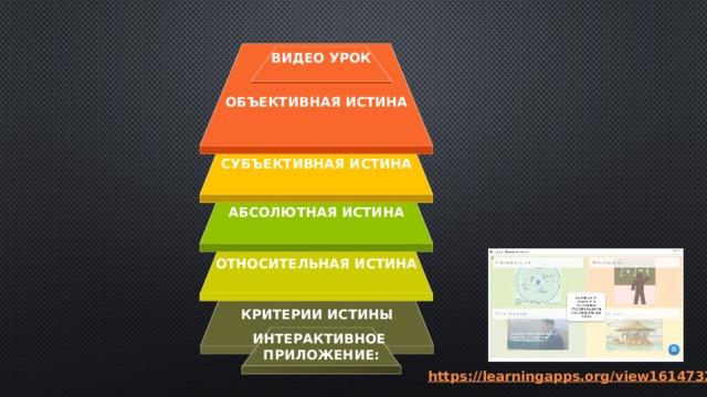    ОБЪЕКТИВНАЯ ИСТИНА ВИДЕО УРОК      СУБЪЕКТИВНАЯ ИСТИНА     АБСОЛЮТНАЯ ИСТИНА      ОТНОСИТЕЛЬНАЯ ИСТИНА      КРИТЕРИИ ИСТИНЫ   ИНТЕРАКТИВНОЕ ПРИЛОЖЕНИЕ: 7  https://learningapps.org/view16147320   8 