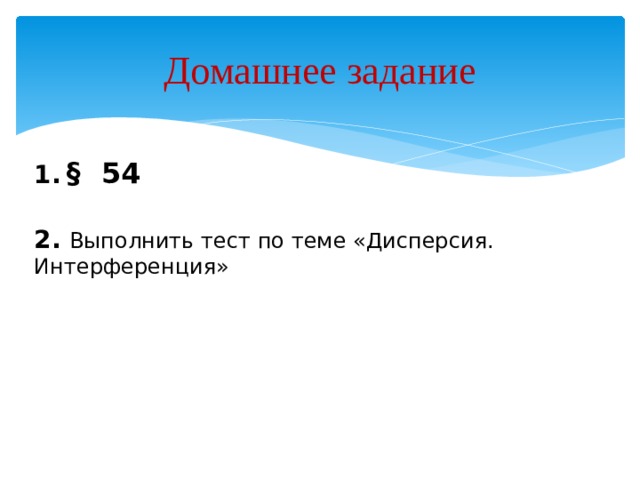 Домашнее задание 1.  § 54  2. Выполнить тест по теме «Дисперсия. Интерференция» 