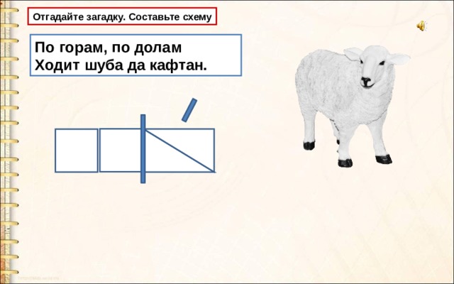 Отгадайте загадку. Составьте схему По горам, по долам Ходит шуба да кафтан. 