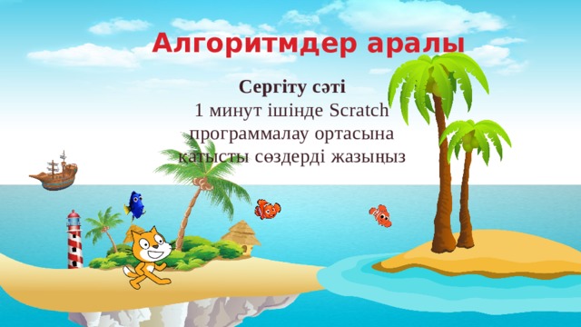 Алгоритмдер аралы Сергіту сәті 1 минут ішінде Scratch программалау ортасына қатысты сөздерді жазыңыз 