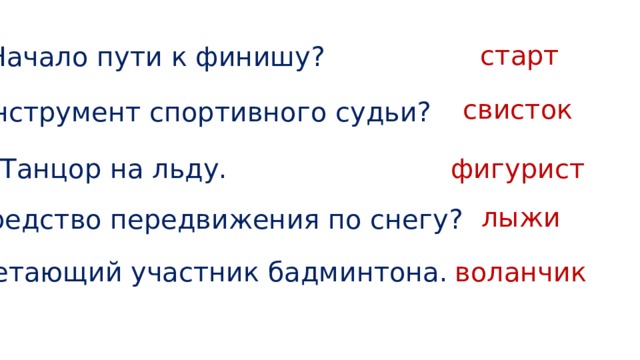 старт Начало пути к финишу?  свисток Инструмент спортивного судьи?  Танцор на льду.  фигурист лыжи Средство передвижения по снегу?  Летающий участник бадминтона.  воланчик 