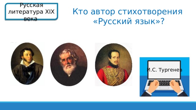 Русская литература XIX века  Кто автор стихотворения  «Русский язык»? И.С. Тургенев  