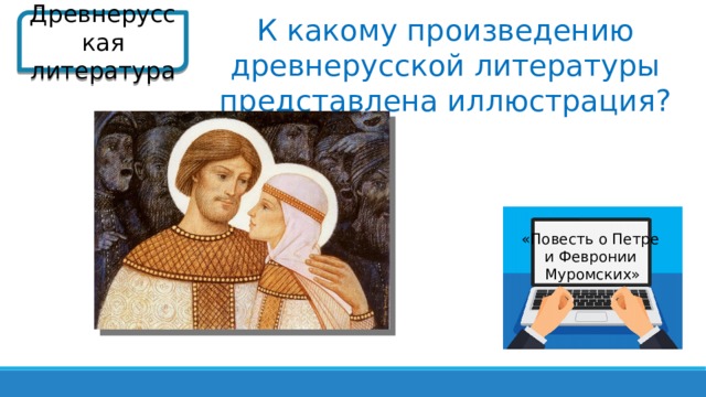 К какому произведению древнерусской литературы представлена иллюстрация? Древнерусская литература «Повесть о Петре и Февронии Муромских»  