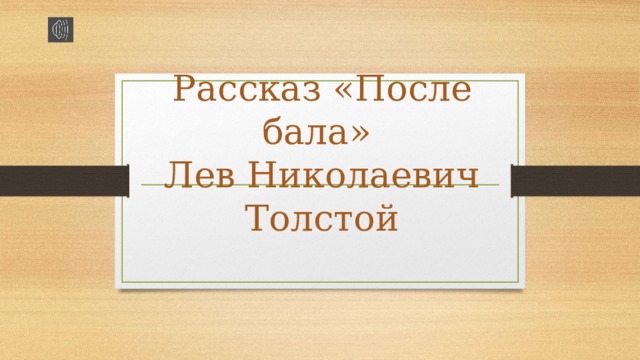        Рассказ «После бала»  Лев Николаевич Толстой 
