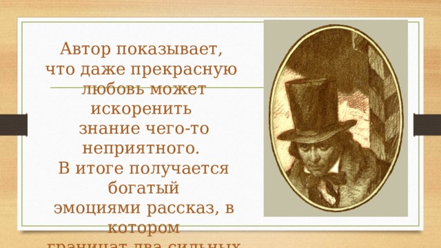 Автор показывает, что даже прекрасную любовь может искоренить знание чего-то неприятного. В итоге получается богатый эмоциями рассказ, в котором граничат два сильных чувства –  любовь и отвращение. 