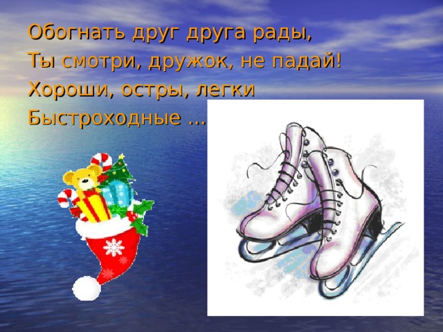 Обогнать друг друга рады, Ты смотри, дружок, не падай! Хороши, остры, легки Быстроходные … 