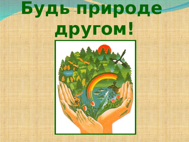 Будь природе другом! 