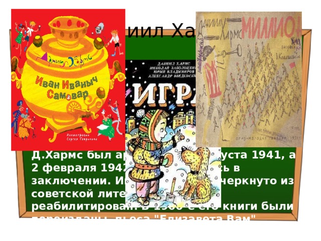 Даниил Хармс Маршак, высоко ценя талант Хармса, привлек его к работе с детской литературой. С 1928 Хармс публиковал стихи для детей в журналах 