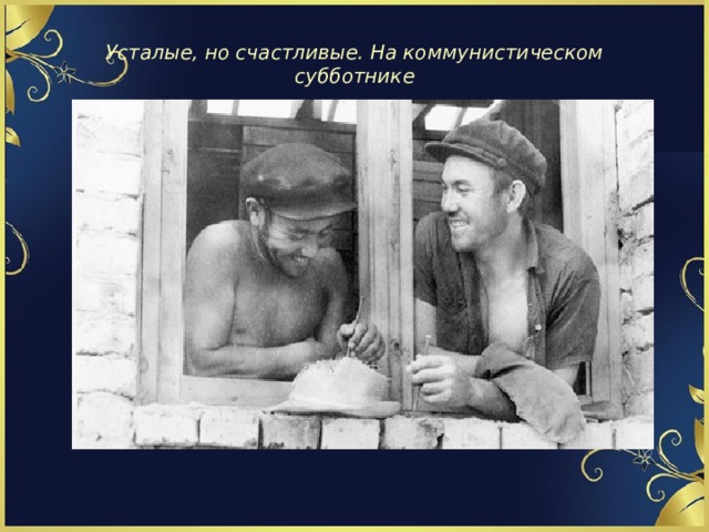   Усталые, но счастливые. На коммунистическом субботнике   