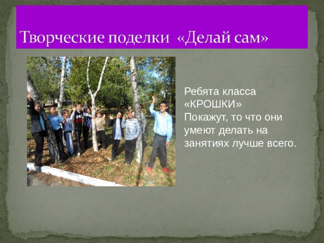 Ребята класса «КРОШКИ» Покажут, то что они умеют делать на занятиях лучше всего. 