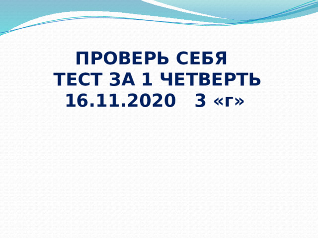 ПРОВЕРЬ СЕБЯ  ТЕСТ ЗА 1 ЧЕТВЕРТЬ  16.11.2020 3 «г»   