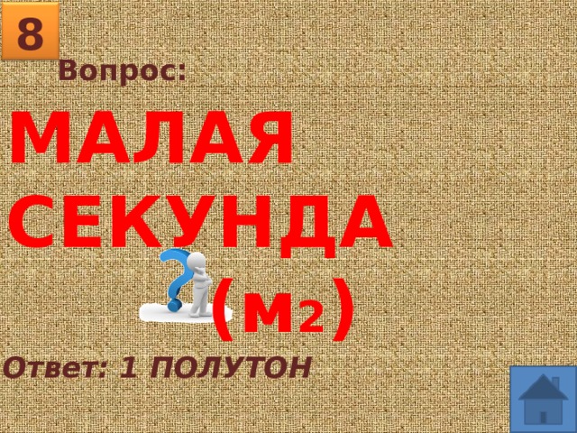 8 Вопрос: МАЛАЯ СЕКУНДА (м 2 ) Ответ: 1 ПОЛУТОН 