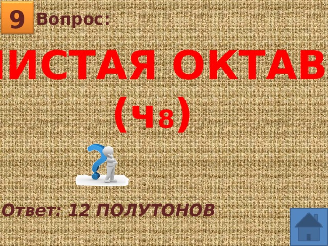 9 Вопрос:  ЧИСТАЯ ОКТАВА (ч 8 )  Ответ: 12 ПОЛУТОНОВ 