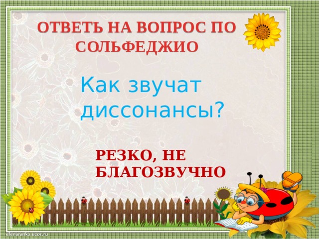 ОТВЕТЬ НА ВОПРОС ПО СОЛЬФЕДЖИО Как звучат диссонансы? РЕЗКО, НЕ БЛАГОЗВУЧНО  