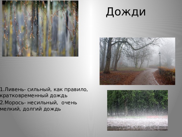 Дожди 1.Ливень- сильный, как правило, кратковременный дождь 2.Морось- несильный, очень мелкий, долгий дождь 