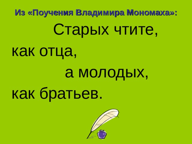  Из «Поучения Владимира Мономаха»:    Старых чтите, как отца,  а молодых, как братьев. 