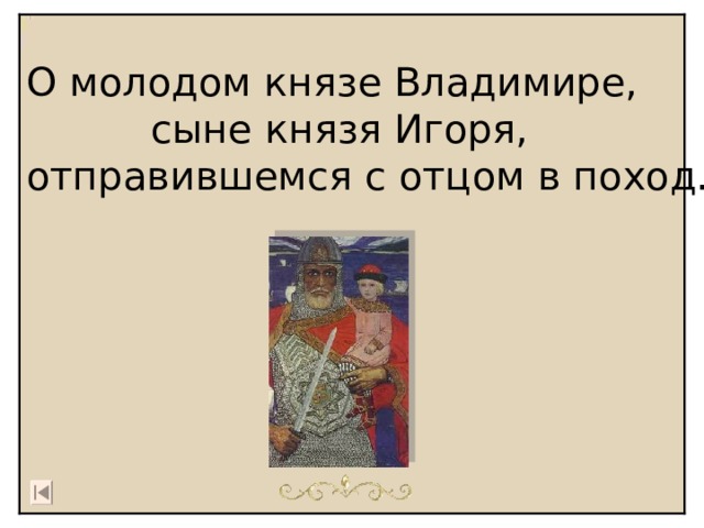 О молодом князе Владимире,   сыне князя Игоря, отправившемся с отцом в поход. 