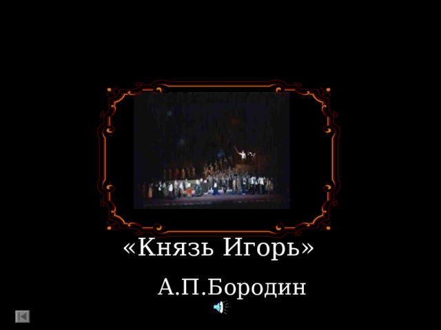 Сюжет 5  «Князь Игорь»  А.П.Бородин  