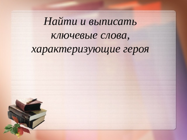 Найти и выписать  ключевые слова, характеризующие героя