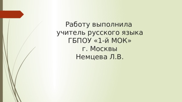 Работу выполнила  учитель русского языка  ГБПОУ «1-й МОК»  г. Москвы  Немцева Л.В. 