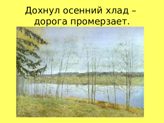 Дохнул осенний хлад –  дорога промерзает.  