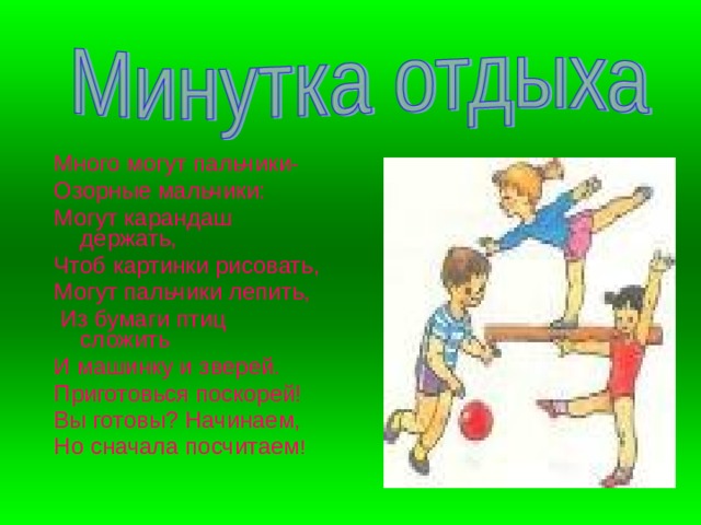 Много могут пальчики- Озорные мальчики: Могут карандаш держать, Чтоб картинки рисовать, Могут пальчики лепить,  Из бумаги птиц сложить И машинку и зверей. Приготовься поскорей! Вы готовы? Начинаем, Но сначала посчитаем ! 