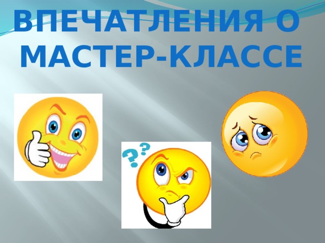 ВПЕЧАТЛЕНИЯ О  МАСТЕР-КЛАССЕ 