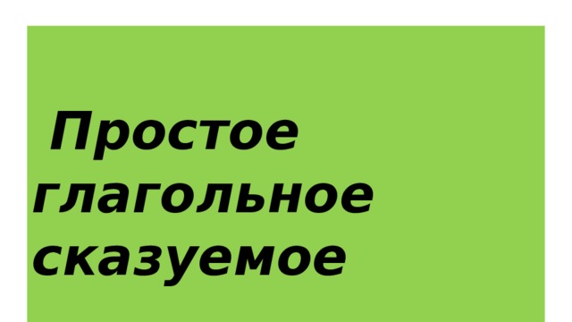    Простое глагольное сказуемое   