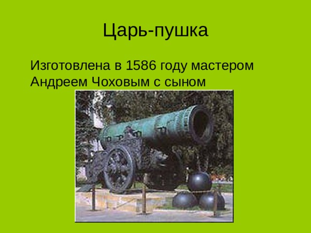 Царь-пушка  Изготовлена в 1586 году мастером Андреем Чоховым с сыном 