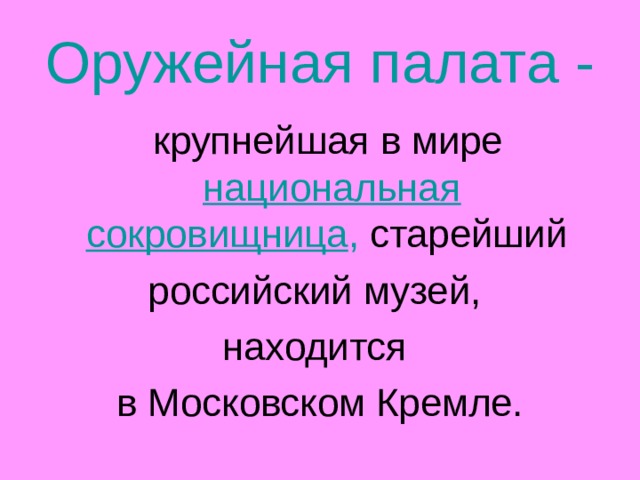 Оружейная палата - крупнейшая в мире национальная сокровищница , старейший российский музей, находится в Московском Кремле. 