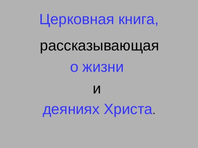 Церковная книга, рассказывающая о жизни  и деяниях Христа . 